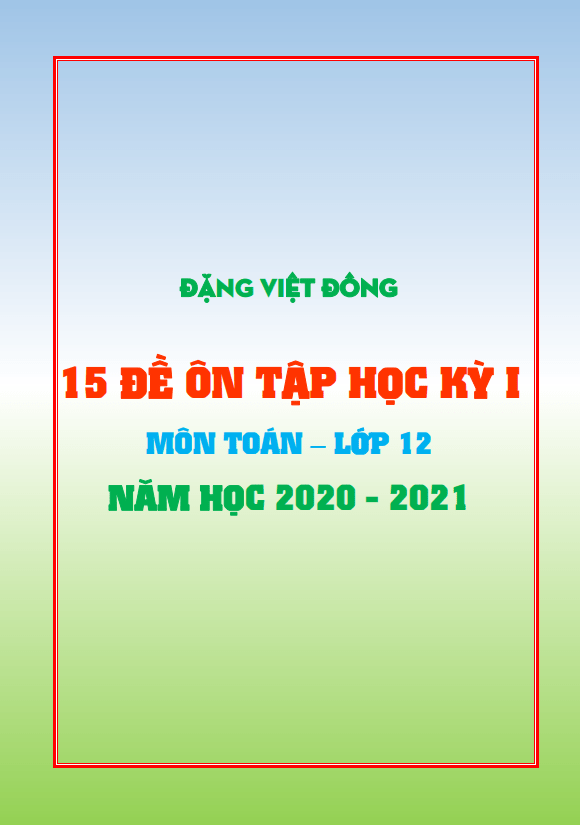 15 đề ôn tập học kỳ 1 toán 12 năm học 2020 – 2021 – đặng việt đông